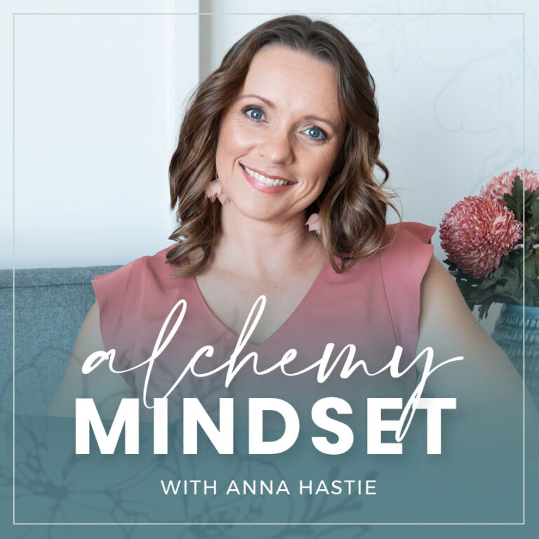 alchemy mindset with Anna Hastie PODCAST